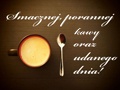 Smacznej porannej kawy oraz udanego dnia!