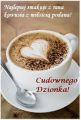 Dzie� Dobry! �ycz� Ci cudownego dzionka! 