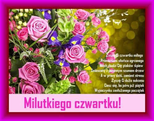Bukiet różowych róż i niebieskich kwiatów z napisem Miłutkiego czwartku i wierszem