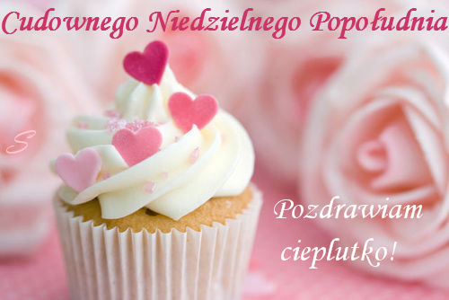 Babeczka z bia�ym kremem i r�owymi serduszkami na tle r� oraz napis Cudownego Niedzielnego Popo�udnia