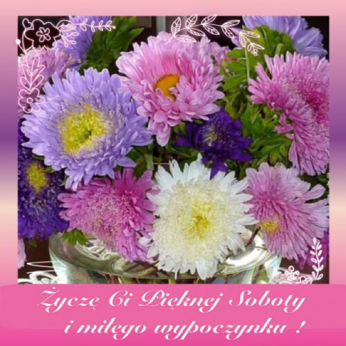 Bukiet kolorowych astr�w w wazonie z napisem �ycz� Ci pi�knej soboty i mi�ego wypoczynku