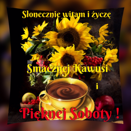 Żółta filiżanka kawy, bukiet słoneczników, czerwona jarzębina, owoce oraz napisy życzące miłej soboty
