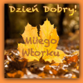 🍁Cieplutko pozdrawiam i �ycz� Mi�ego Wtork