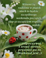     ☕Witam Ci� rado�nie w Pi�tek🐞